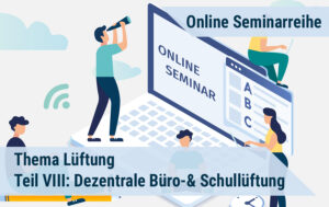 Online-Seminarreihe - Dezentrale Büro- und Schullüftung Teil VIII